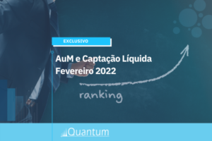 Capa da notícia sobre Ranking AuM e Captação Líquida Fevereiro 2022 Quantum Finance