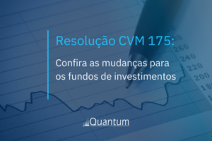 Resolução CVM 175: Confira as mudanças para os fundos de investimentos