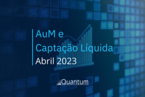 AuM e Captação Líquida Abril 2023