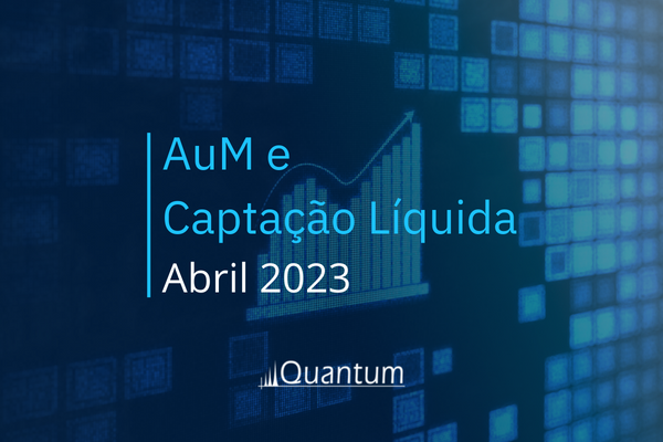 AuM e Captação Líquida Abril 2023