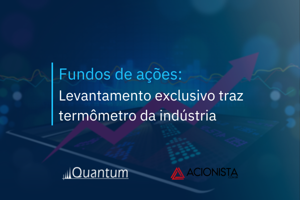 Fundos de ações: levantamento exclusivo traz termômetro da indústria