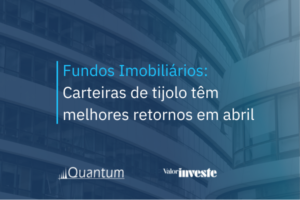 Fundos Imobiliários: Carteiras de tijolo têm melhores retornos em abril
