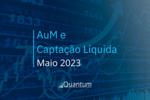 AuM e captação Líquida: Maio 2023
