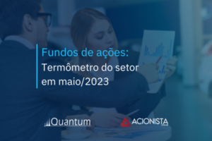 Fundos de ações: Termômetro do setor em maio/2023