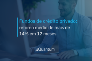 Fundos de crédito privado: retorno médio de mais de 14% em 12 meses