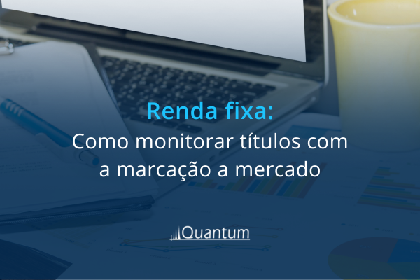 Renda fixa: como monitorar títulos com a marcação a mercado