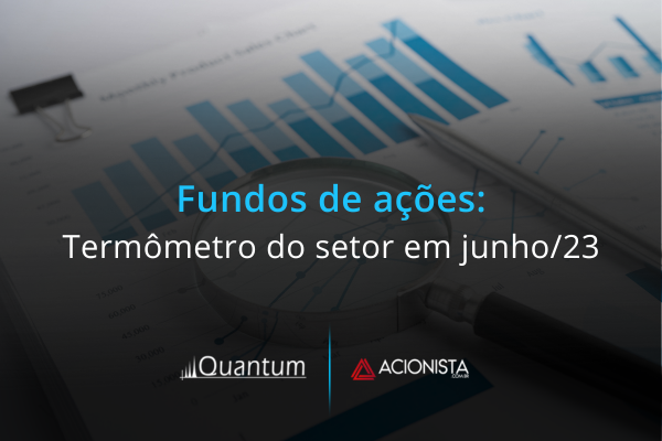 Fundos de ações: termômetro do setor em junho/2023