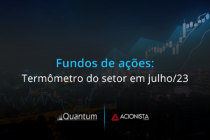 Fundos de ações: termômetro do setor em julho/2023