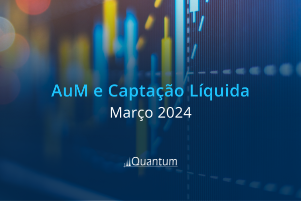Ranking AuM e Captação Líquida – Março 2024